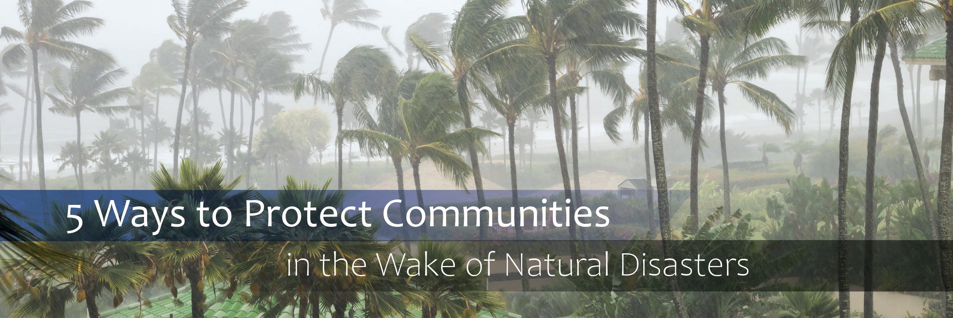5 Ways to Protect Communities in the Wake of Natural Disasters